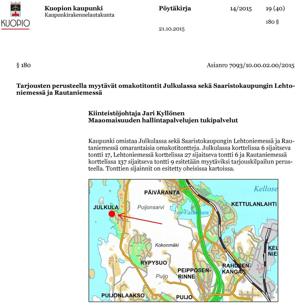 Maaomaisuuden hallintapalvelujen tukipalvelut Kaupunki omistaa Julkulassa sekä Saaristokaupungin Lehtoniemessä ja Rautaniemessä omarantaisia omakotitontteja.