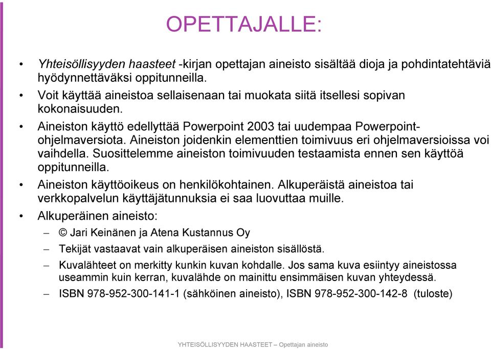 Aineiston joidenkin elementtien toimivuus eri ohjelmaversioissa voi vaihdella. Suosittelemme aineiston toimivuuden testaamista ennen sen käyttöä oppitunneilla.