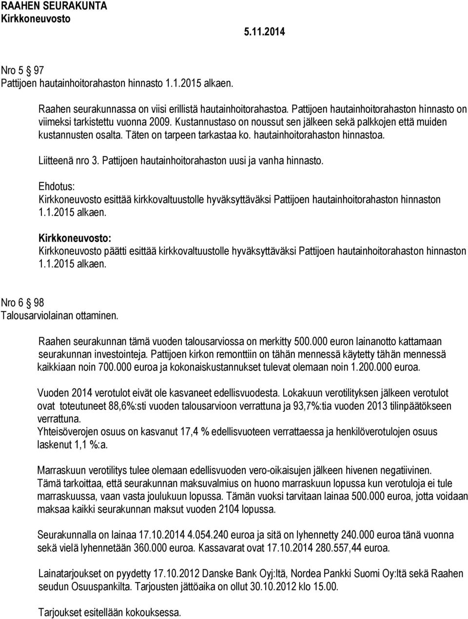 hautainhoitorahaston hinnastoa. Liitteenä nro 3. Pattijoen hautainhoitorahaston uusi ja vanha hinnasto. esittää kirkkovaltuustolle hyväksyttäväksi Pattijoen hautainhoitorahaston hinnaston 1.