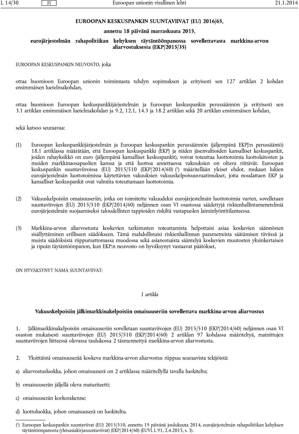 ottaa huomioon Euroopan keskuspankkijärjestelmän ja Euroopan keskuspankin perussäännön ja erityisesti sen 3.1 artiklan ensimmäisen luetelmakohdan ja 9.2, 12.1, 14.3 ja 18.