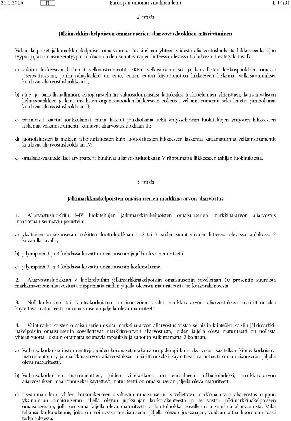 velkasitoumukset ja kansallisten keskuspankkien omassa jäsenvaltiossaan, jonka rahayksikkö on euro, ennen euron käyttöönottoa liikkeeseen laskemat velkasitoumukset kuuluvat aliarvostusluokkaan I; b)