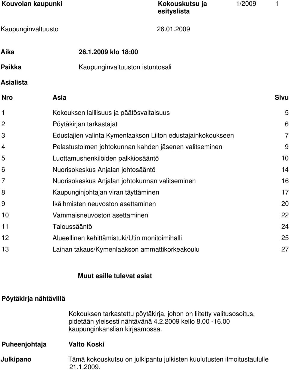 Anjalan johtokunnan valitseminen 16 8 Kaupunginjohtajan viran täyttäminen 17 9 Ikäihmisten neuvoston asettaminen 20 10 Vammaisneuvoston asettaminen 22 11 Taloussääntö 24 12 Alueellinen