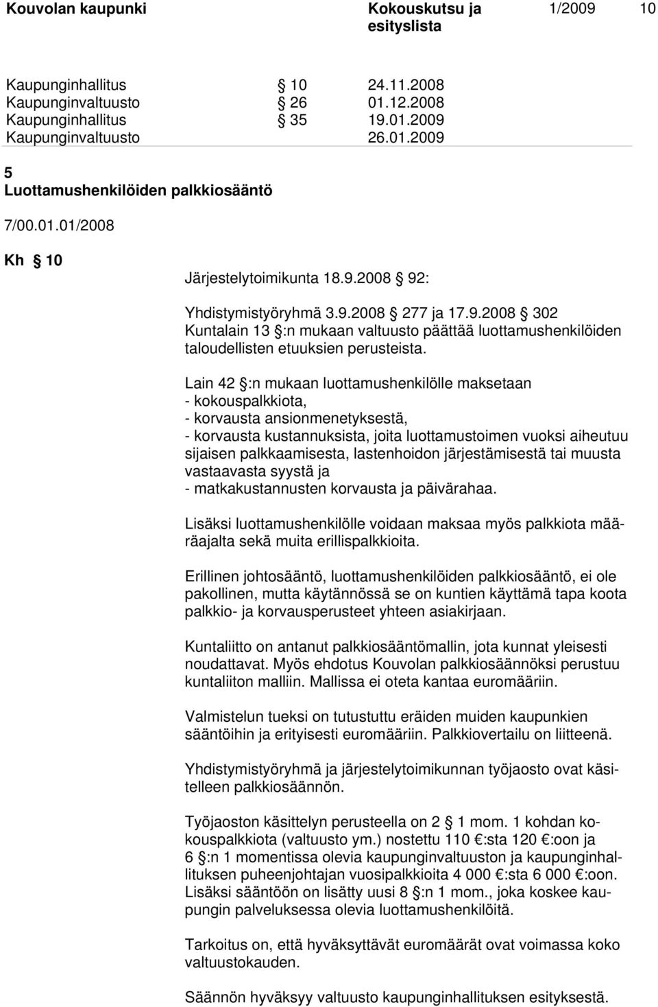 Lain 42 :n mukaan luottamushenkilölle maksetaan - kokouspalkkiota, - korvausta ansionmenetyksestä, - korvausta kustannuksista, joita luottamustoimen vuoksi aiheutuu sijaisen palkkaamisesta,