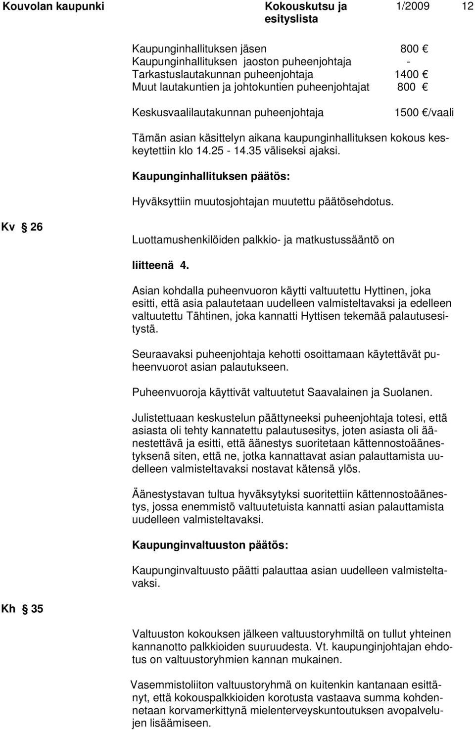 Kaupunginhallituksen päätös: Hyväksyttiin muutosjohtajan muutettu päätösehdotus. Kv 26 Luottamushenkilöiden palkkio- ja matkustussääntö on liitteenä 4.