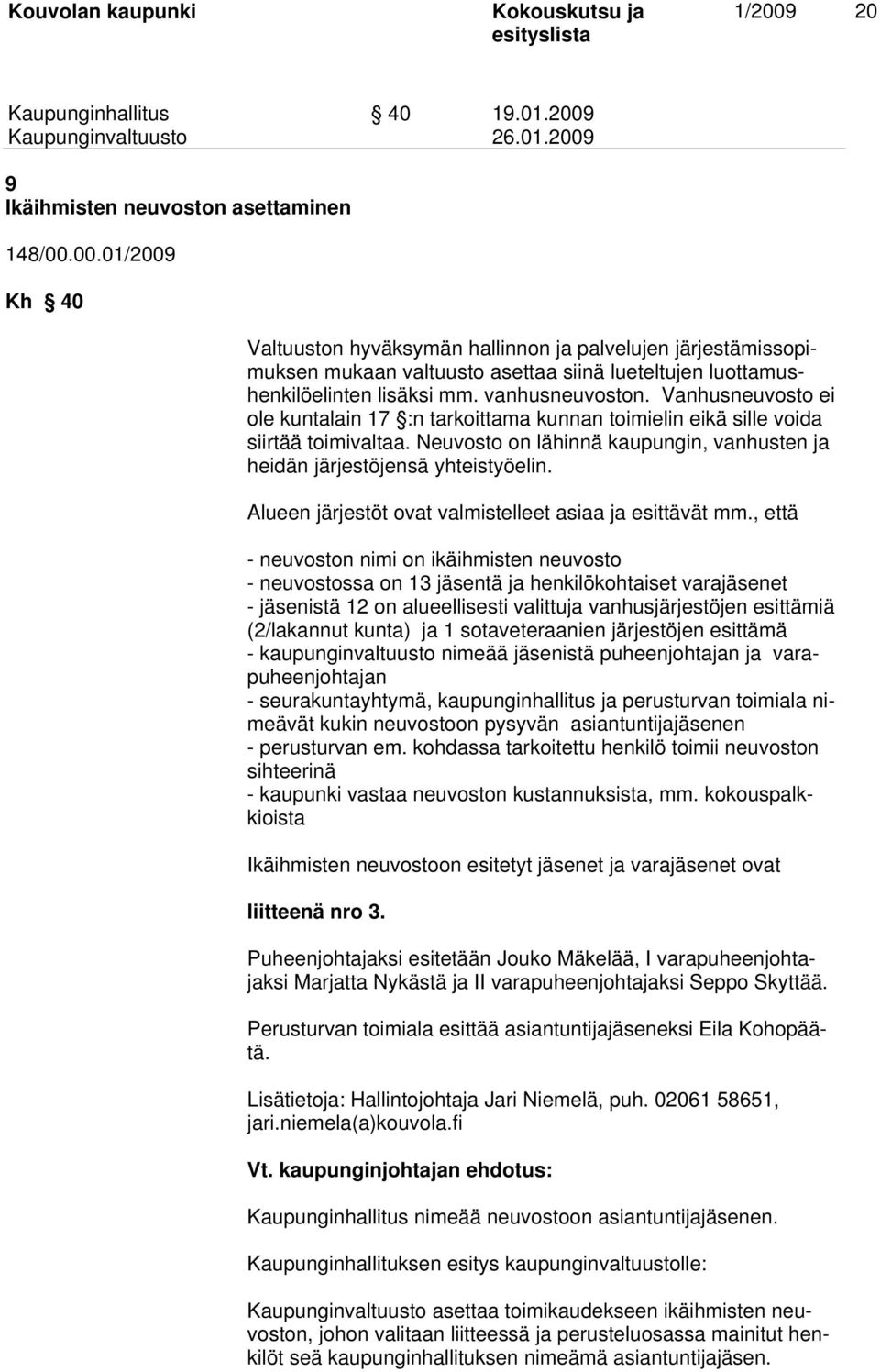 Neuvosto on lähinnä kaupungin, vanhusten ja heidän järjestöjensä yhteistyöelin. Alueen järjestöt ovat valmistelleet asiaa ja esittävät mm.