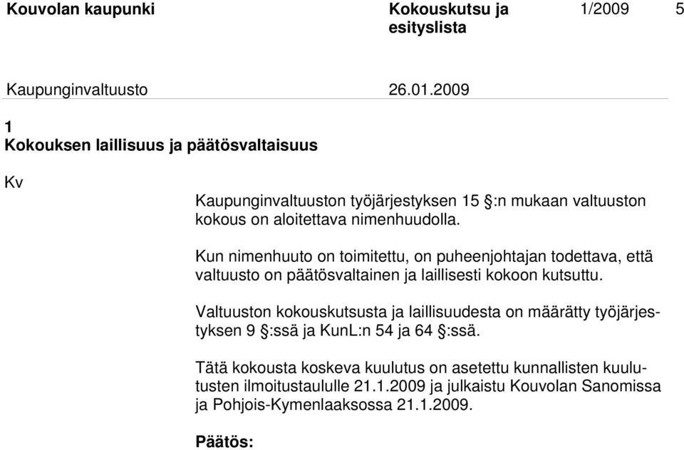 Kun nimenhuuto on toimitettu, on puheenjohtajan todettava, että valtuusto on päätösvaltainen ja laillisesti kokoon kutsuttu.