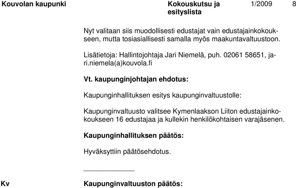 kaupunginjohtajan ehdotus: Kaupunginhallituksen esitys kaupunginvaltuustolle: Kaupunginvaltuusto valitsee Kymenlaakson Liiton