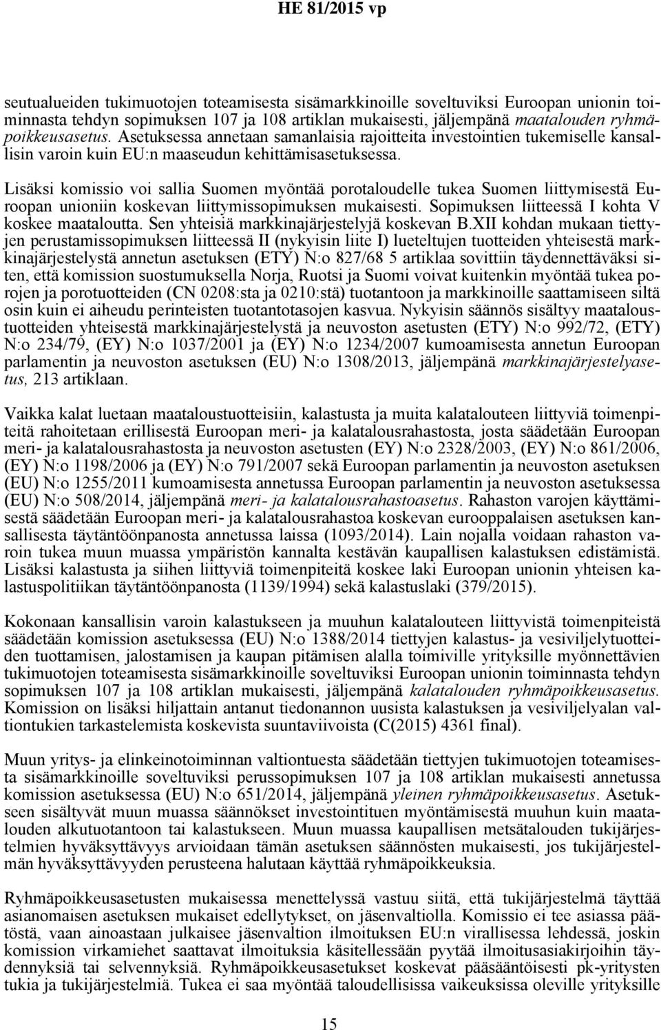 Lisäksi komissio voi sallia Suomen myöntää porotaloudelle tukea Suomen liittymisestä Euroopan unioniin koskevan liittymissopimuksen mukaisesti. Sopimuksen liitteessä I kohta V koskee maataloutta.