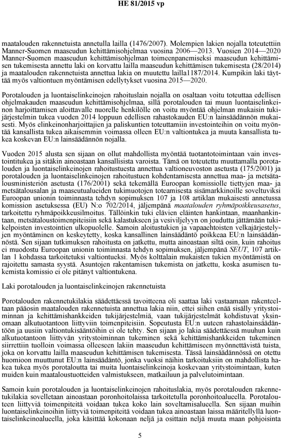 maatalouden rakennetuista annettua lakia on muutettu lailla1187/2014. Kumpikin laki täyttää myös valtiontuen myöntämisen edellytykset vuosina 2015 2020.