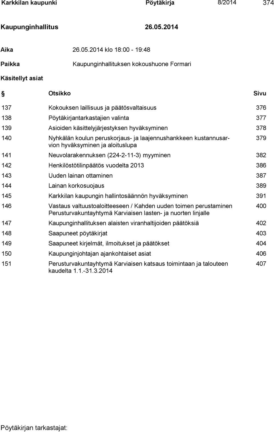 2014 klo 18:00-19:48 Paikka Kaupunginhallituksen kokoushuone Formari Käsitellyt asiat Otsikko Sivu 137 Kokouksen laillisuus ja päätösvaltaisuus 376 138 Pöytäkirjantarkastajien valinta 377 139