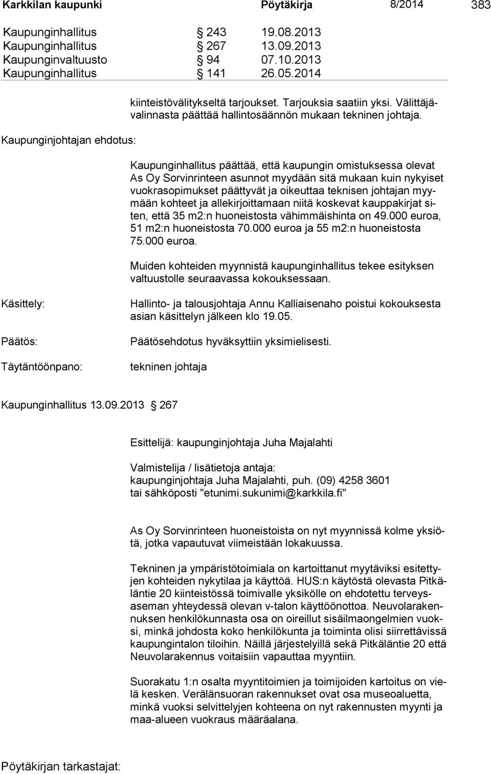 Kaupunginhallitus päättää, että kaupungin omistuksessa olevat As Oy Sorvinrinteen asun not myydään sitä mukaan kuin nykyiset vuokrasopimukset päätty vät ja oikeuttaa teknisen johtajan myymään kohteet