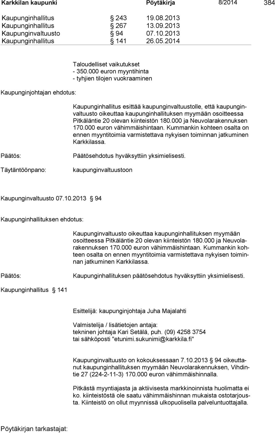 000 euron myyntihinta - tyhjien tilojen vuokraaminen Kaupunginhallitus esittää kaupunginvaltuustolle, että kaupunginvaltuusto oi keuttaa kaupunginhallituksen myymään osoitteessa Pit kälän tie 20