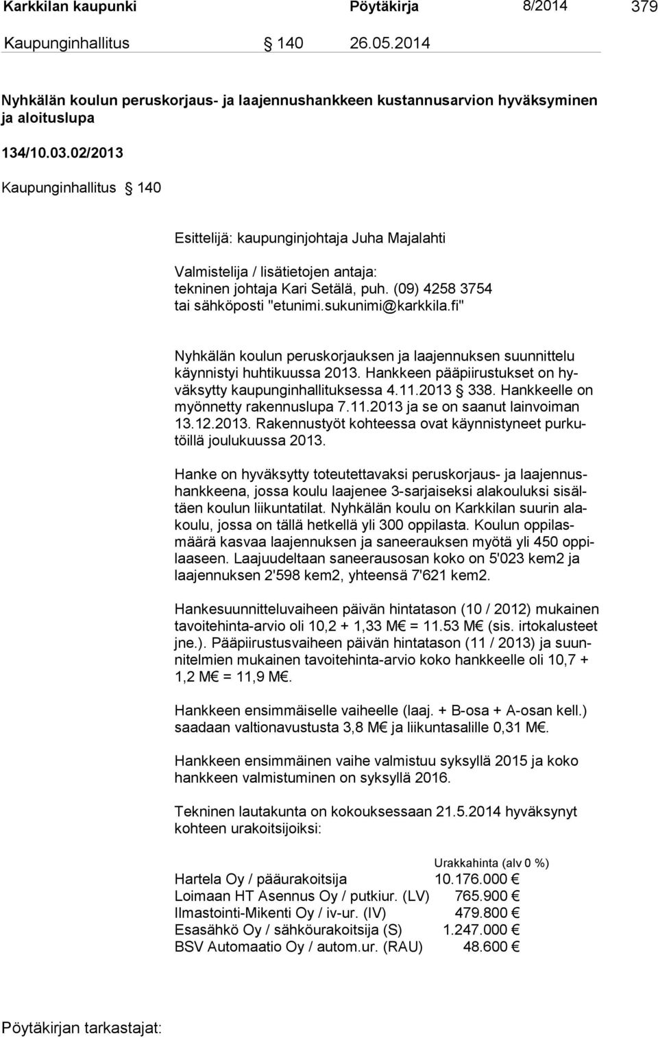 sukunimi@karkkila.fi" Nyhkälän koulun peruskorjauksen ja laajennuksen suunnittelu käynnistyi huhtikuussa 2013. Hankkeen pääpiirustukset on hyväk syt ty kau pun gin hal li tuk sessa 4.11.2013 338.