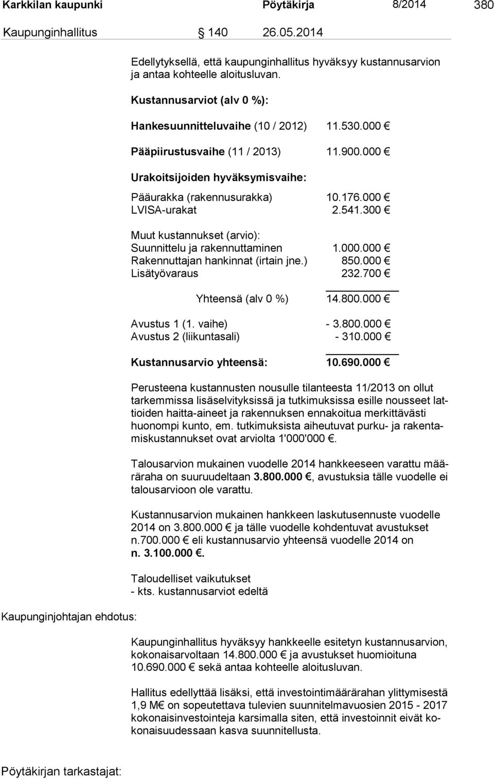 541.300 Muut kustannukset (arvio): Suunnittelu ja rakennuttaminen 1.000.000 Rakennuttajan hankinnat (irtain jne.) 850.000 Lisätyövaraus 232.700 Yhteensä (alv 0 %) 14.800.000 Avustus 1 (1. vaihe) - 3.