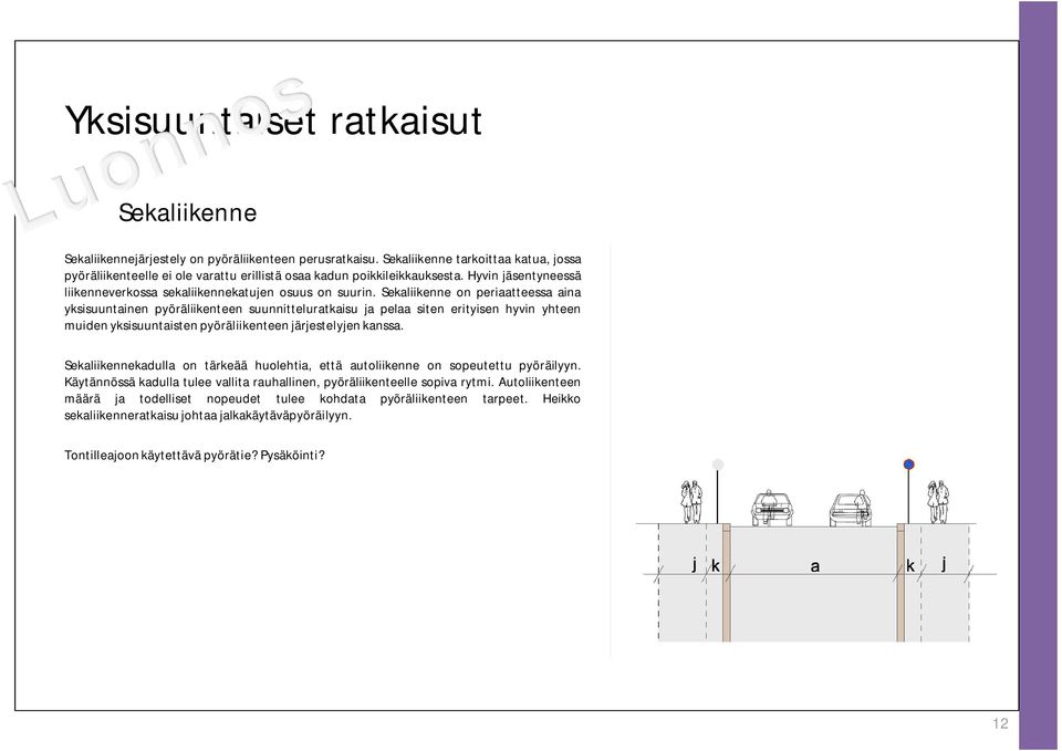 Sekaliikenne on periaatteessa aina yksisuuntainen pyöräliikenteen suunnitteluratkaisu ja pelaa siten erityisen hyvin yhteen muiden yksisuuntaisten pyöräliikenteen järjestelyjen kanssa.