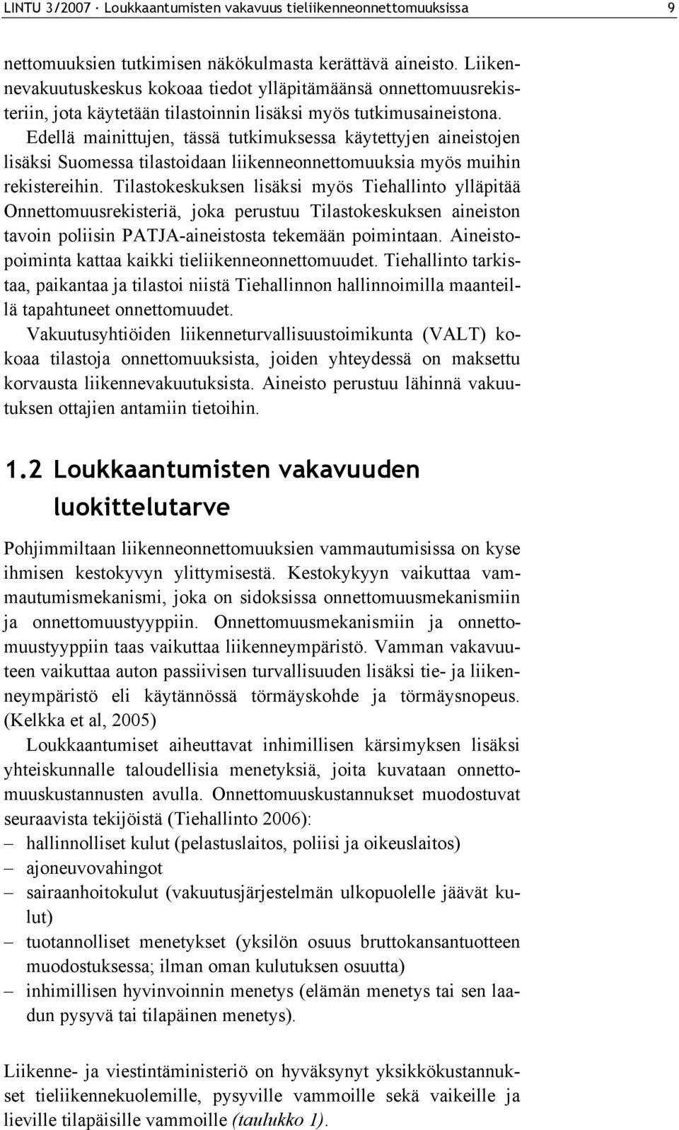 Edellä mainittujen, tässä tutkimuksessa käytettyjen aineistojen lisäksi Suomessa tilastoidaan liikenneonnettomuuksia myös muihin rekistereihin.