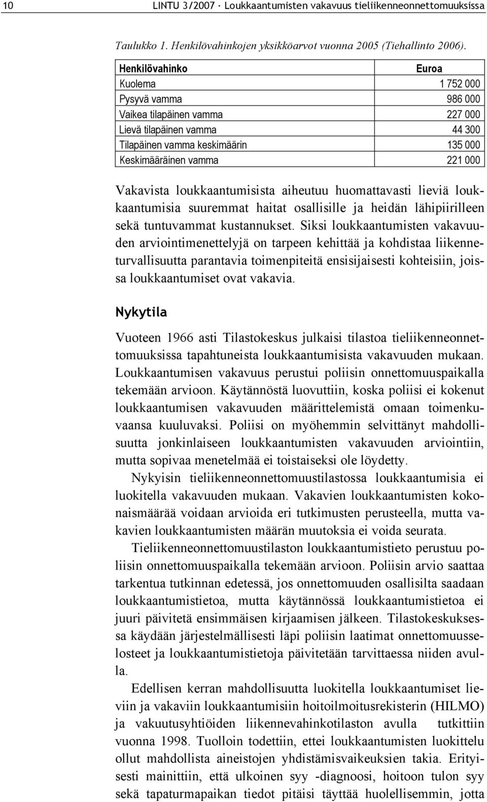 loukkaantumisista aiheutuu huomattavasti lieviä loukkaantumisia suuremmat haitat osallisille ja heidän lähipiirilleen sekä tuntuvammat kustannukset.