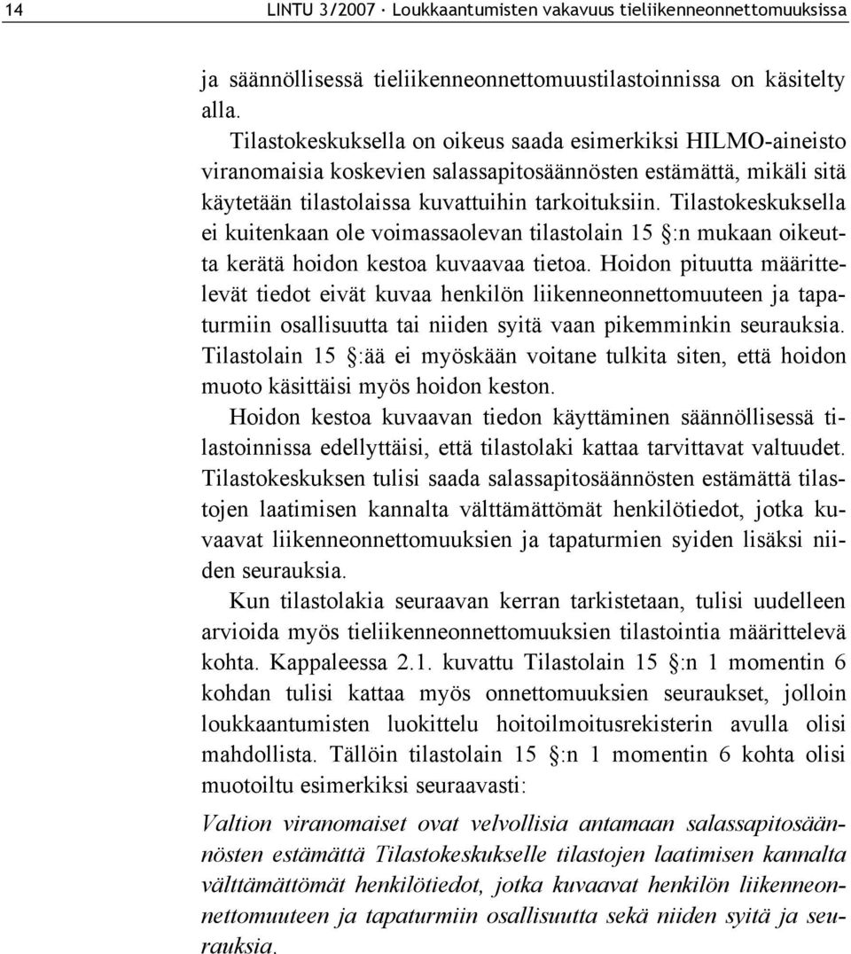 Tilastokeskuksella ei kuitenkaan ole voimassaolevan tilastolain 15 :n mukaan oikeutta kerätä hoidon kestoa kuvaavaa tietoa.