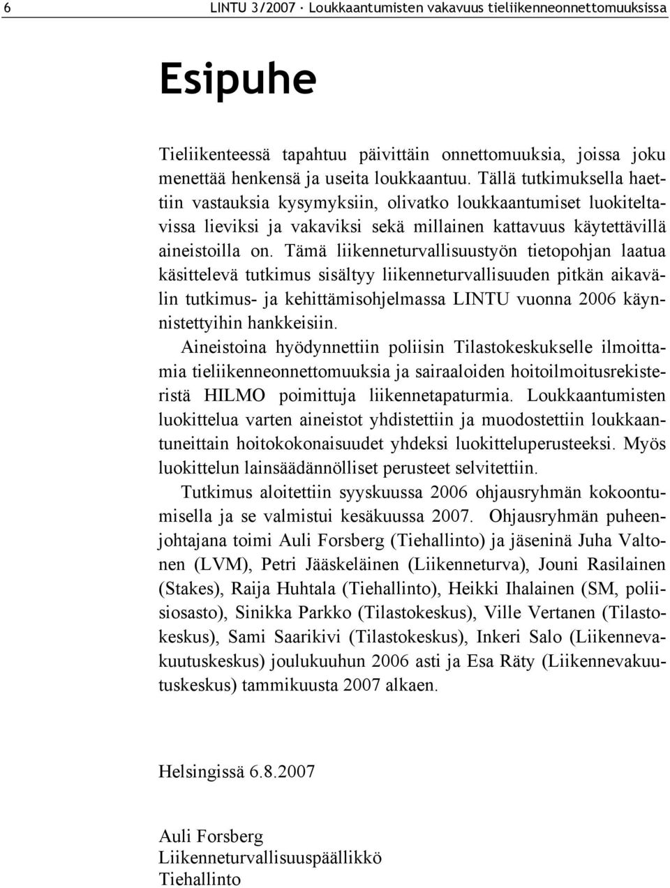 Tämä liikenneturvallisuustyön tietopohjan laatua käsittelevä tutkimus sisältyy liikenneturvallisuuden pitkän aikavälin tutkimus- ja kehittämisohjelmassa LINTU vuonna 2006 käynnistettyihin hankkeisiin.