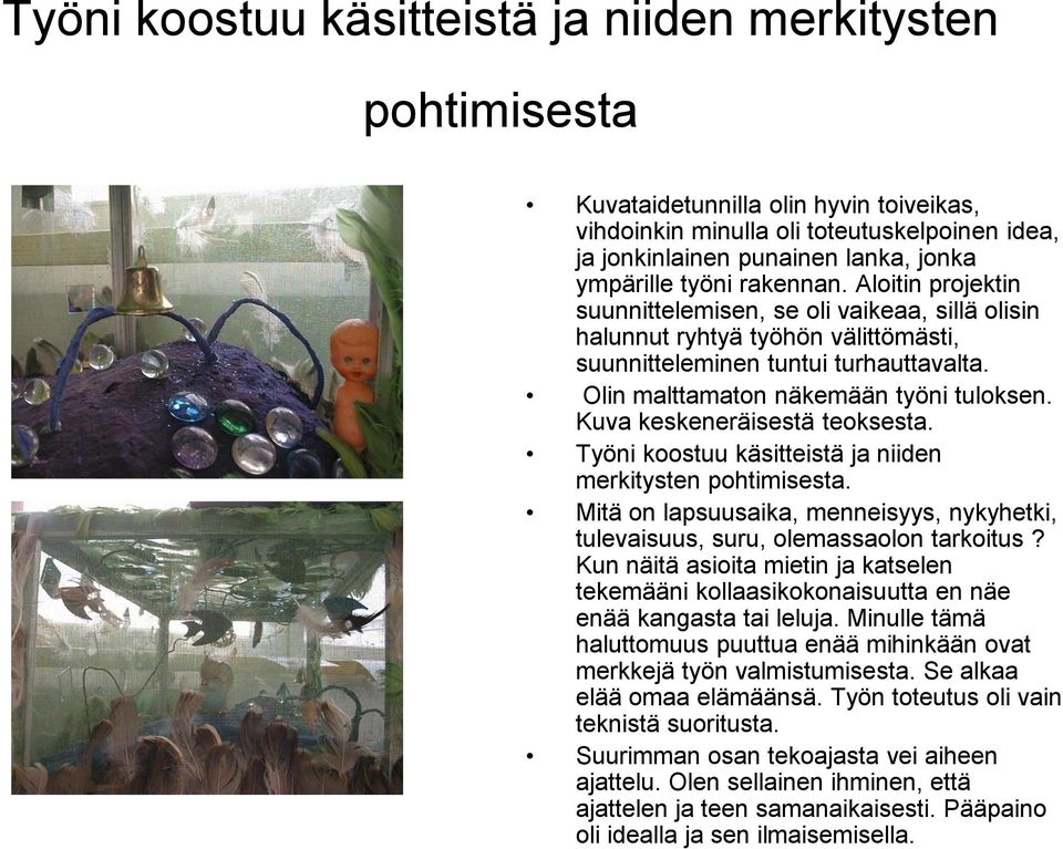 Kuva keskeneräisestä teoksesta. Työni koostuu käsitteistä ja niiden merkitysten pohtimisesta. Mitä on lapsuusaika, menneisyys, nykyhetki, tulevaisuus, suru, olemassaolon tarkoitus?