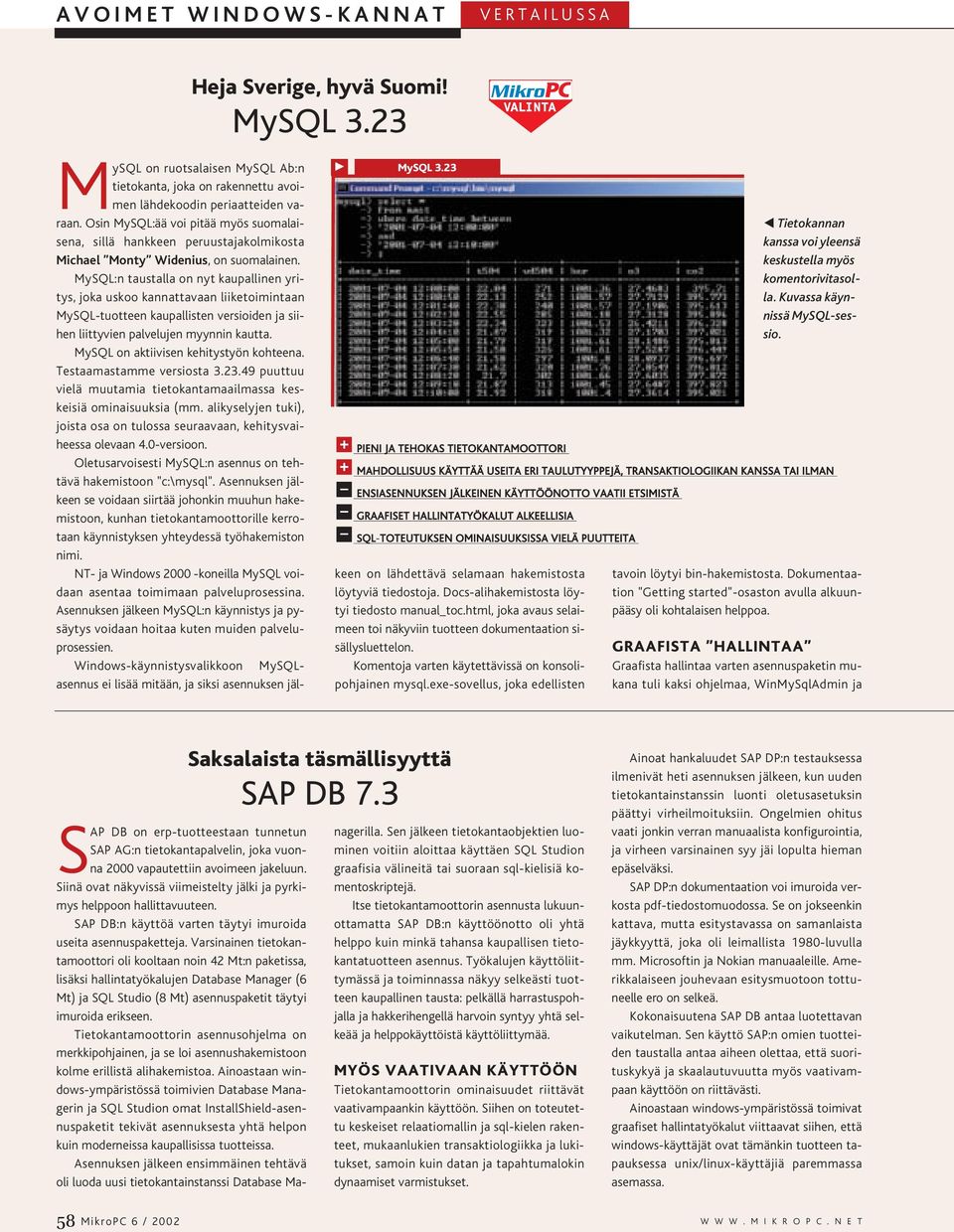 MySQL:n taustalla on nyt kaupallinen yritys, joka uskoo kannattavaan liiketoimintaan MySQL-tuotteen kaupallisten versioiden ja siihen liittyvien palvelujen myynnin kautta.