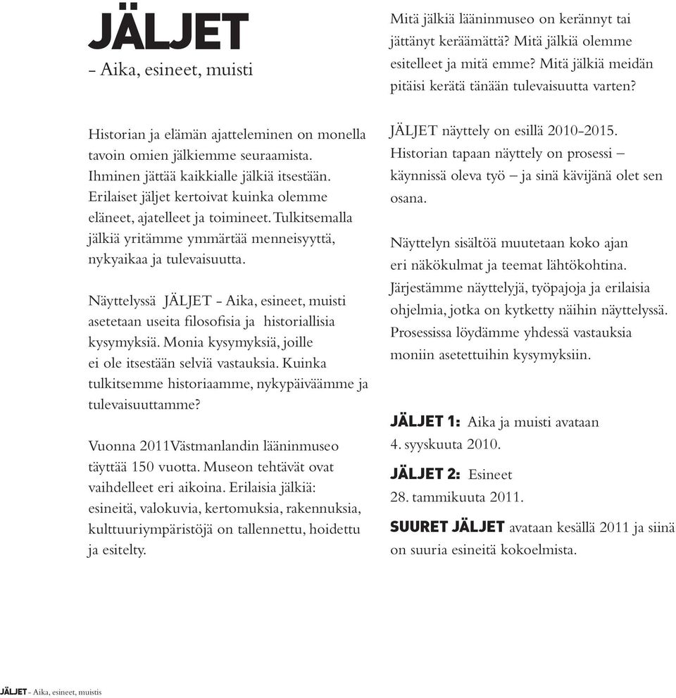 Tulkitsemalla jälkiä yritämme ymmärtää menneisyyttä, nykyaikaa ja tulevaisuutta. Näyttelyssä JÄLJET - Aika, esineet, muisti asetetaan useita filosofisia ja historiallisia kysymyksiä.