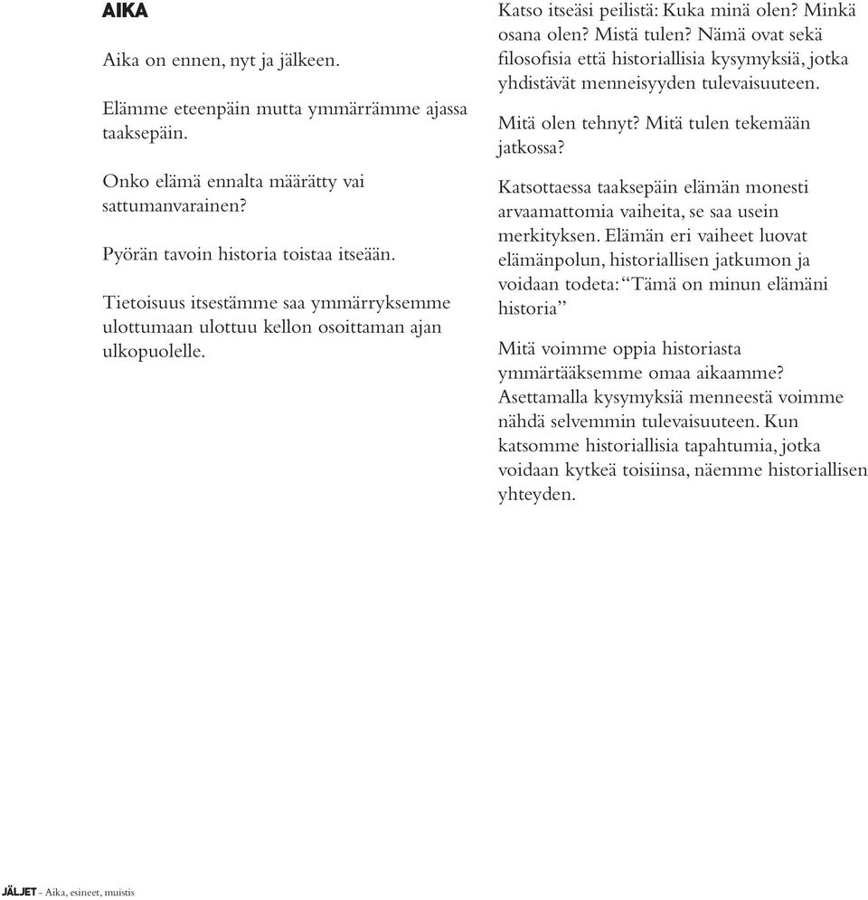 Nämä ovat sekä filosofisia että historiallisia kysymyksiä, jotka yhdistävät menneisyyden tulevaisuuteen. Mitä olen tehnyt? Mitä tulen tekemään jatkossa?