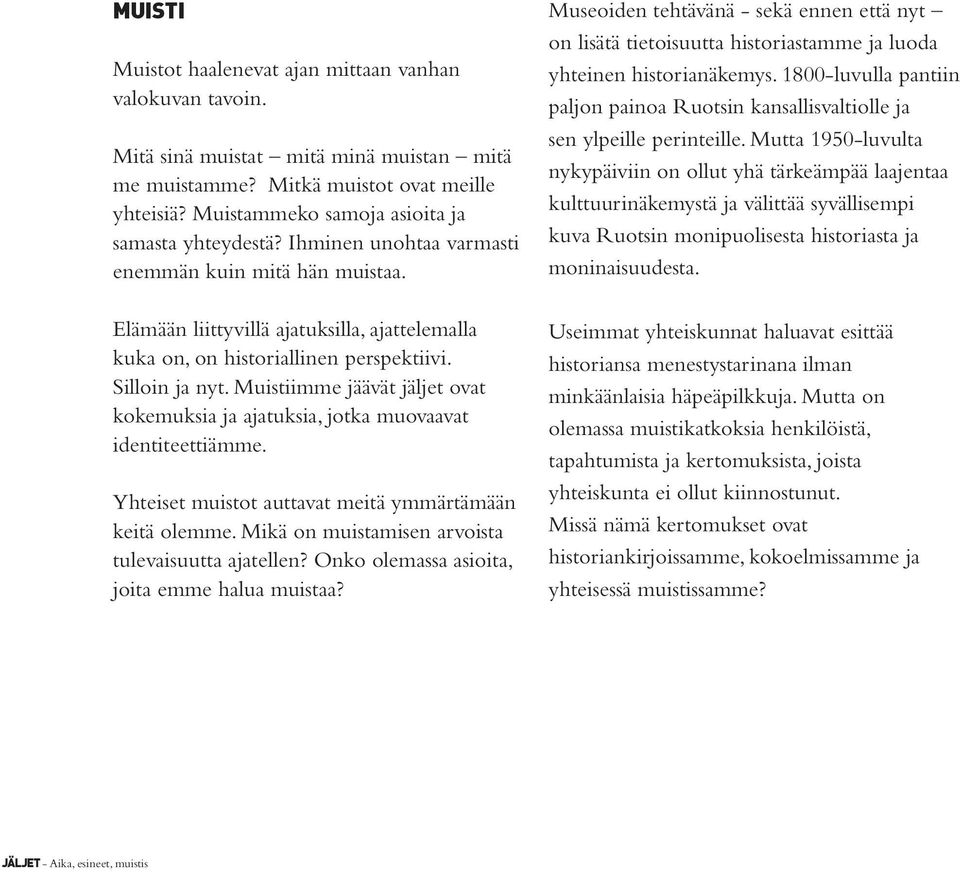 Silloin ja nyt. Muistiimme jäävät jäljet ovat kokemuksia ja ajatuksia, jotka muovaavat identiteettiämme. Yhteiset muistot auttavat meitä ymmärtämään keitä olemme.