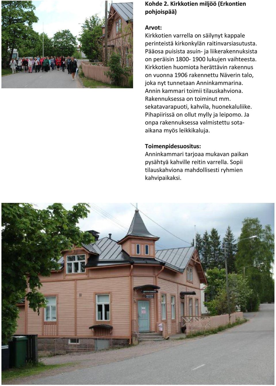 Kirkkotien huomiota herättävin rakennus on vuonna 1906 rakennettu Näverin talo, joka nyt tunnetaan Anninkammarina. Annin kammari toimii tilauskahviona.