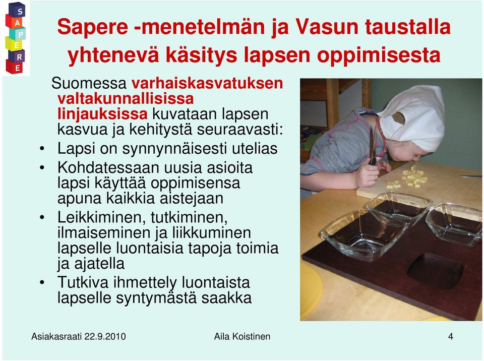 lapsi käyttää oppimisensa apuna kaikkia aistejaan Leikkiminen, tutkiminen, ilmaiseminen ja liikkuminen lapselle