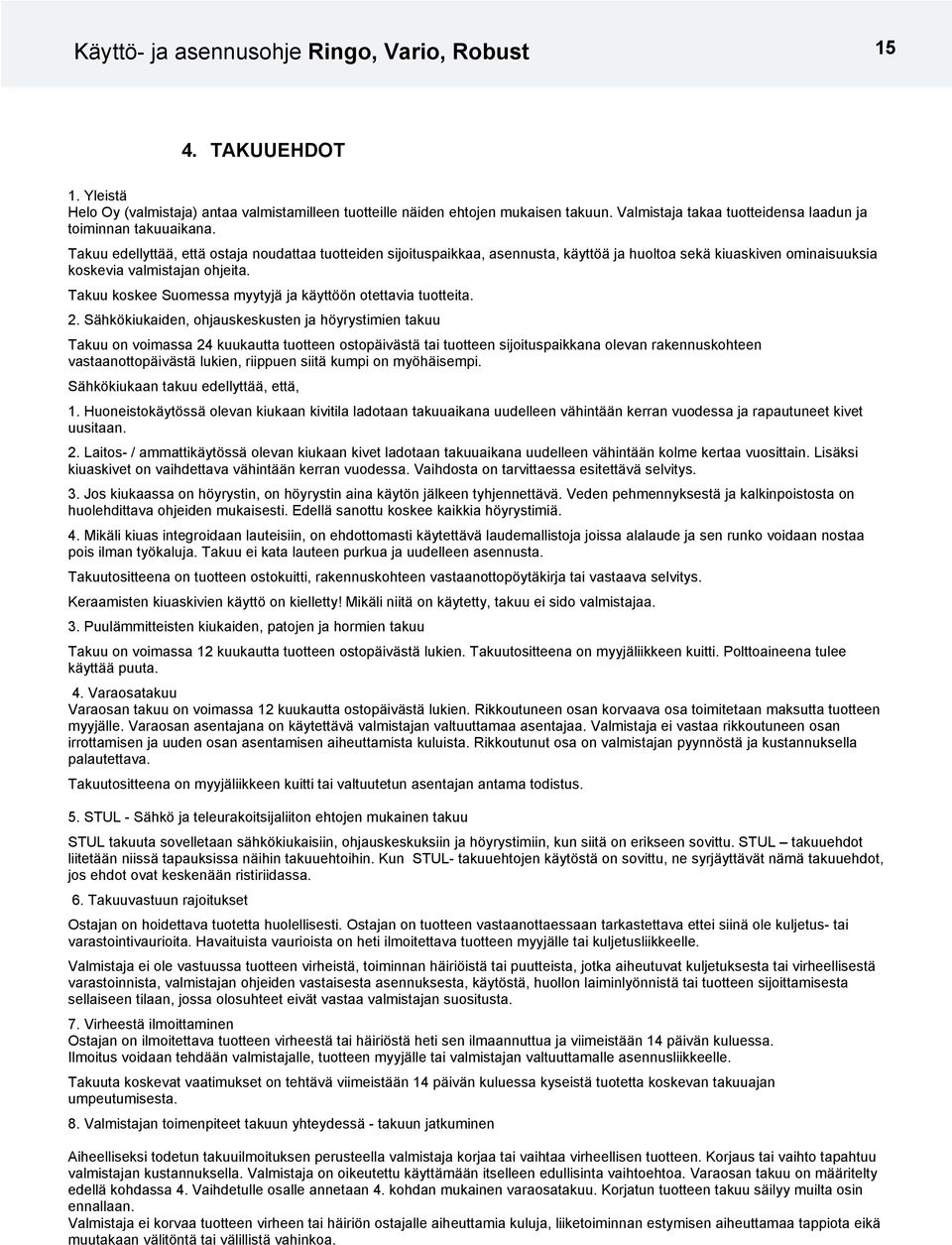 Takuu edellyttää, että ostaja noudattaa tuotteiden sijoituspaikkaa, asennusta, käyttöä ja huoltoa sekä kiuaskiven ominaisuuksia koskevia valmistajan ohjeita.