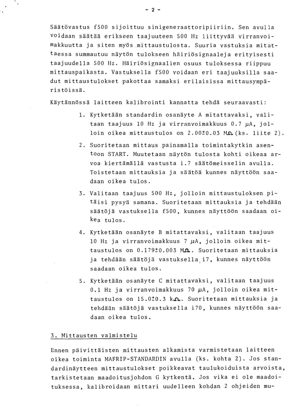 Vastuksella f500 voidaan eri taajuuksilla saadut mittaustulokset pakottaa samaksi erilaisissa mittausymparistöissä. Kaytannössa laitteen kalibrointi kannatta tehdä seuraavasti: 1.