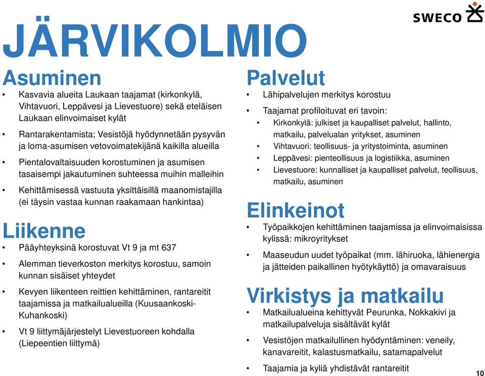 maanomistajilla (ei täysin vastaa kunnan raakamaan hankintaa) Liikenne Pääyhteyksinä korostuvat Vt 9 ja mt 637 Alemman tieverkoston merkitys korostuu, samoin kunnan sisäiset yhteydet Kevyen