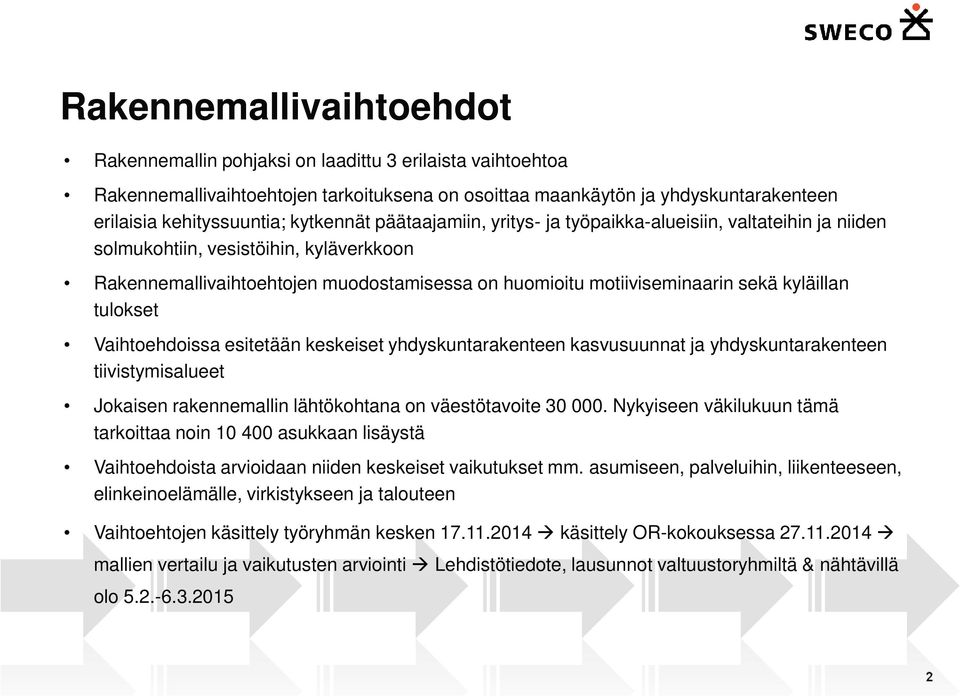 kyläillan tulokset Vaihtoehdoissa esitetään keskeiset yhdyskuntarakenteen kasvusuunnat ja yhdyskuntarakenteen tiivistymisalueet Jokaisen rakennemallin lähtökohtana on väestötavoite 30 000.