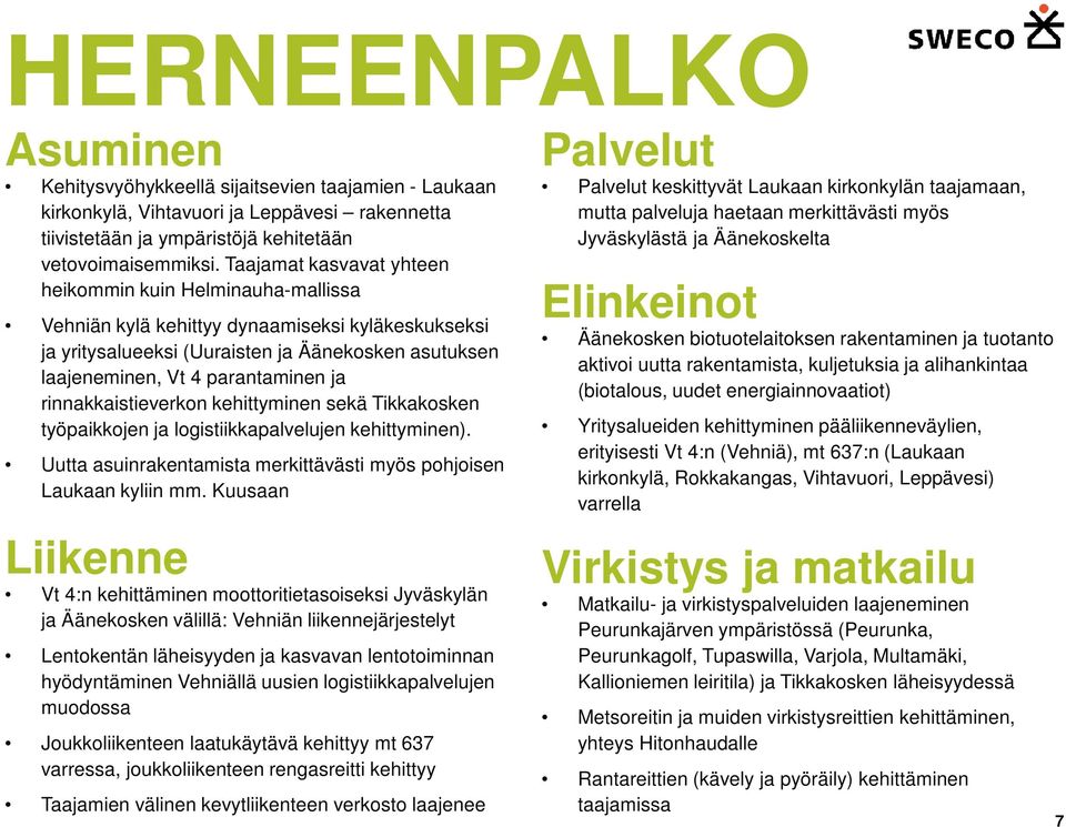 rinnakkaistieverkon kehittyminen sekä Tikkakosken työpaikkojen ja logistiikkapalvelujen kehittyminen). Uutta asuinrakentamista merkittävästi myös pohjoisen Laukaan kyliin mm.