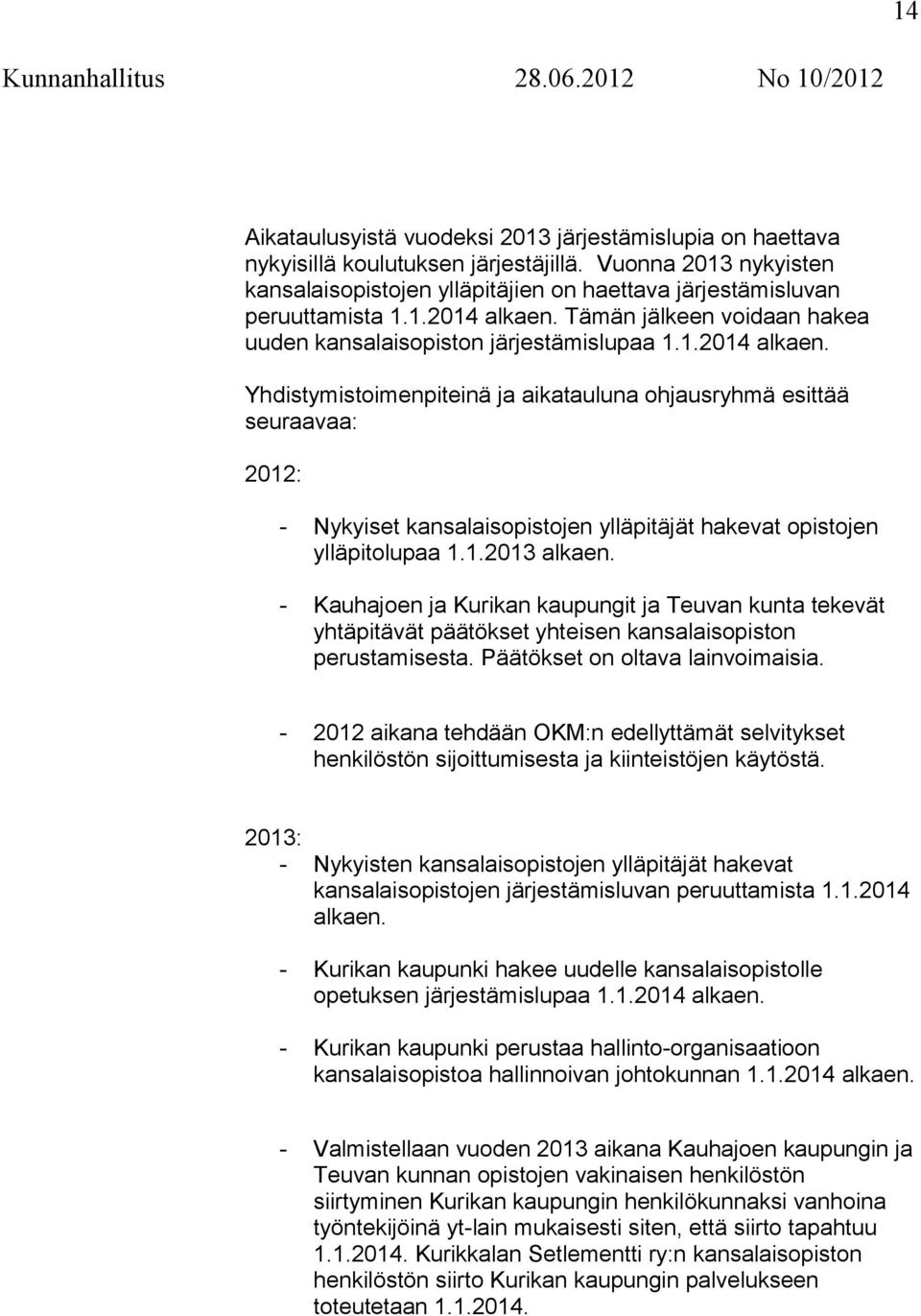 1.2013 alkaen. - Kauhajoen ja Kurikan kaupungit ja Teuvan kunta tekevät yhtäpitävät päätökset yhteisen kansalaisopiston perustamisesta. Päätökset on oltava lainvoimaisia.