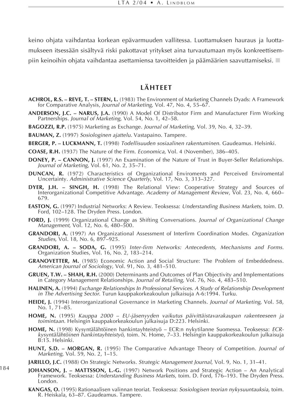 saavuttamiseksi. LÄHTEET 184 ACHROL, R.S. REVE, T. STERN, L. (1983) The Environment of Marketing Channels Dyads: A Framework for Comparative Analysis, Journal of Marketing, Vol. 47, No. 4, 55 67.