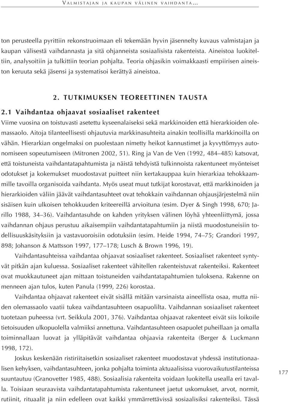 TUTKIMUKSEN TEOREETTINEN TAUSTA 2.1 Vaihdantaa ohjaavat sosiaaliset rakenteet Viime vuosina on toistuvasti asetettu kyseenalaiseksi sekä markkinoiden että hierarkioiden olemassaolo.