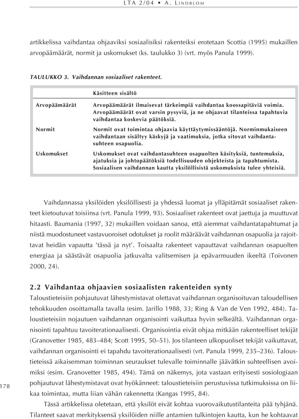 Arvopäämäärät ovat varsin pysyviä, ja ne ohjaavat tilanteissa tapahtuvia vaihdantaa koskevia päätöksiä. Normit ovat toimintaa ohjaavia käyttäytymissääntöjä.