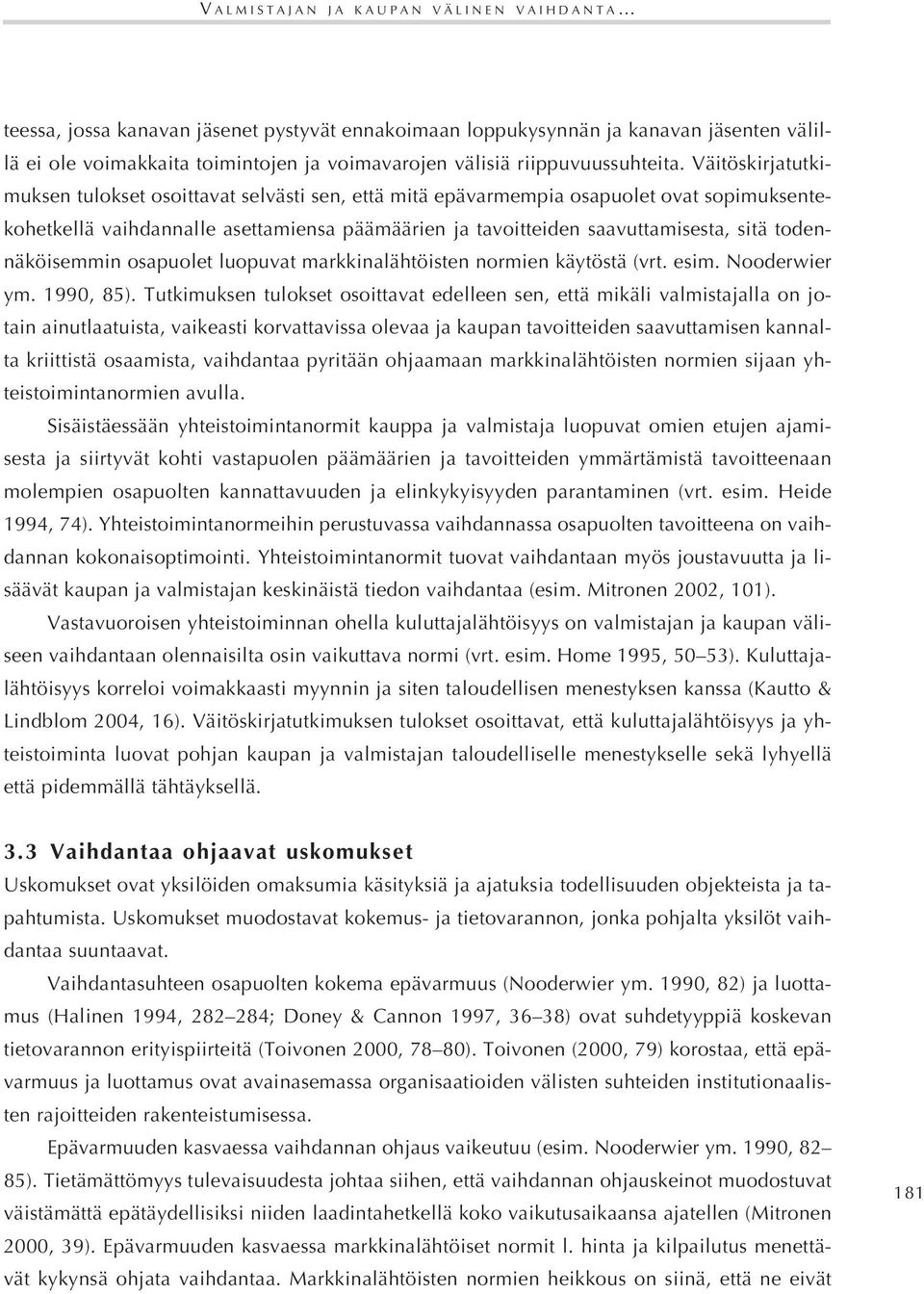 Väitöskirjatutkimuksen tulokset osoittavat selvästi sen, että mitä epävarmempia osapuolet ovat sopimuksentekohetkellä vaihdannalle asettamiensa päämäärien ja tavoitteiden saavuttamisesta, sitä