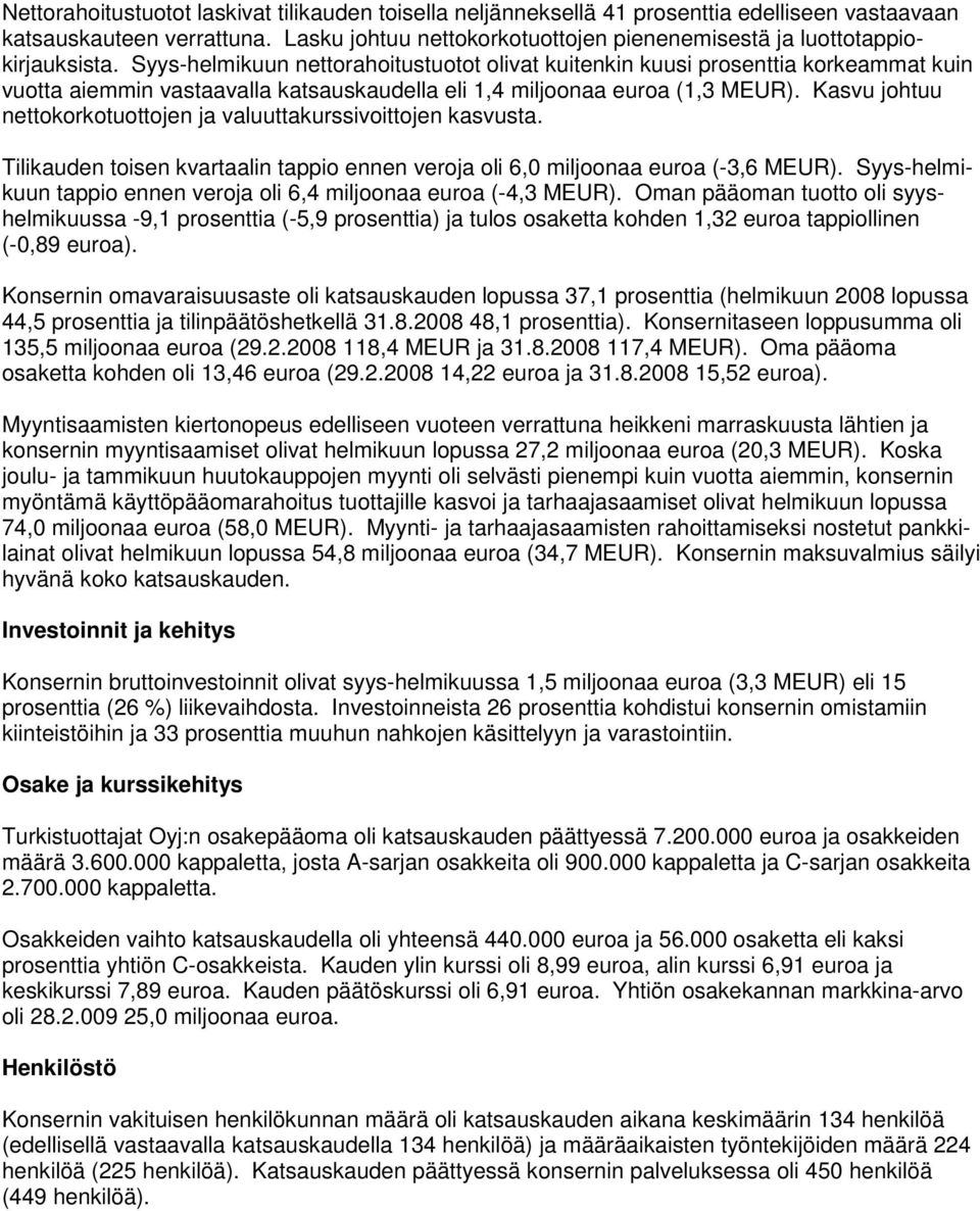 Syys-helmikuun nettorahoitustuotot olivat kuitenkin kuusi prosenttia korkeammat kuin vuotta aiemmin vastaavalla katsauskaudella eli 1,4 miljoonaa euroa (1,3 MEUR).