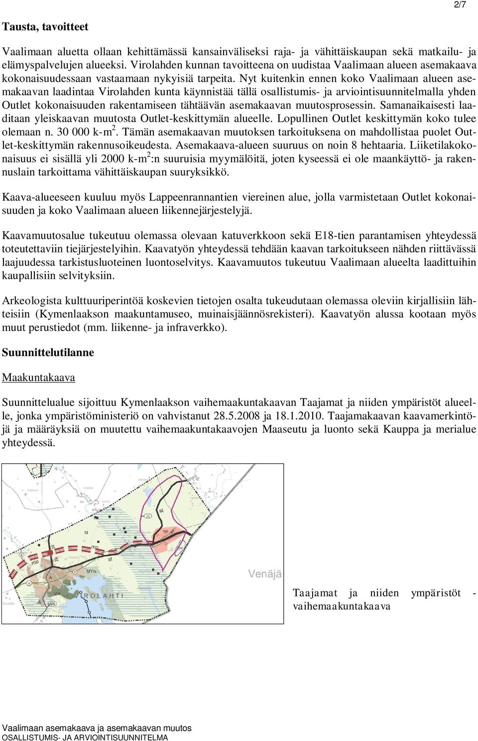 Nyt kuitenkin ennen koko Vaalimaan alueen asemakaavan laadintaa Virolahden kunta käynnistää tällä osallistumis- ja arviointisuunnitelmalla yhden Outlet kokonaisuuden rakentamiseen tähtäävän