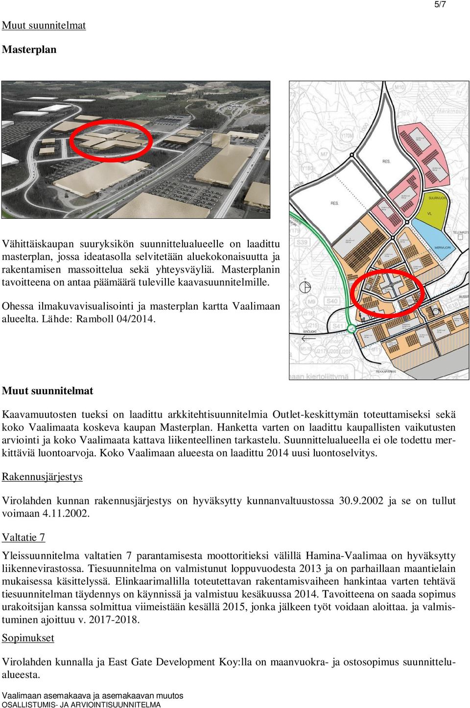 Muut suunnitelmat Kaavamuutosten tueksi on laadittu arkkitehtisuunnitelmia Outlet-keskittymän toteuttamiseksi sekä koko Vaalimaata koskeva kaupan Masterplan.