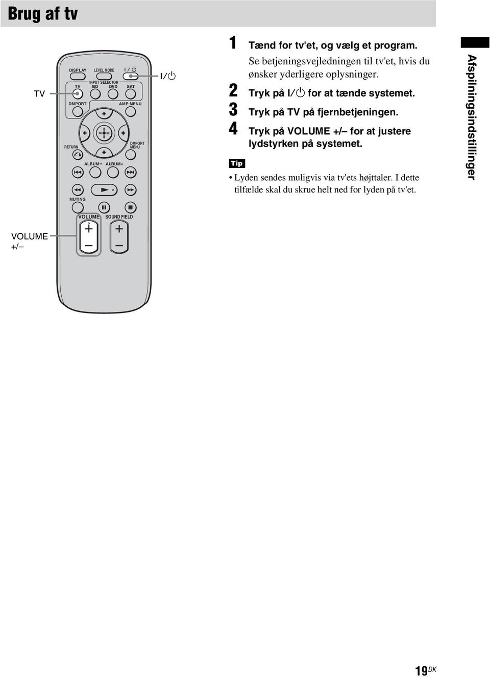 3 Tryk på TV på fjernbetjeningen. 4 Tryk på VOLUME +/ for at justere lydstyrken på systemet.