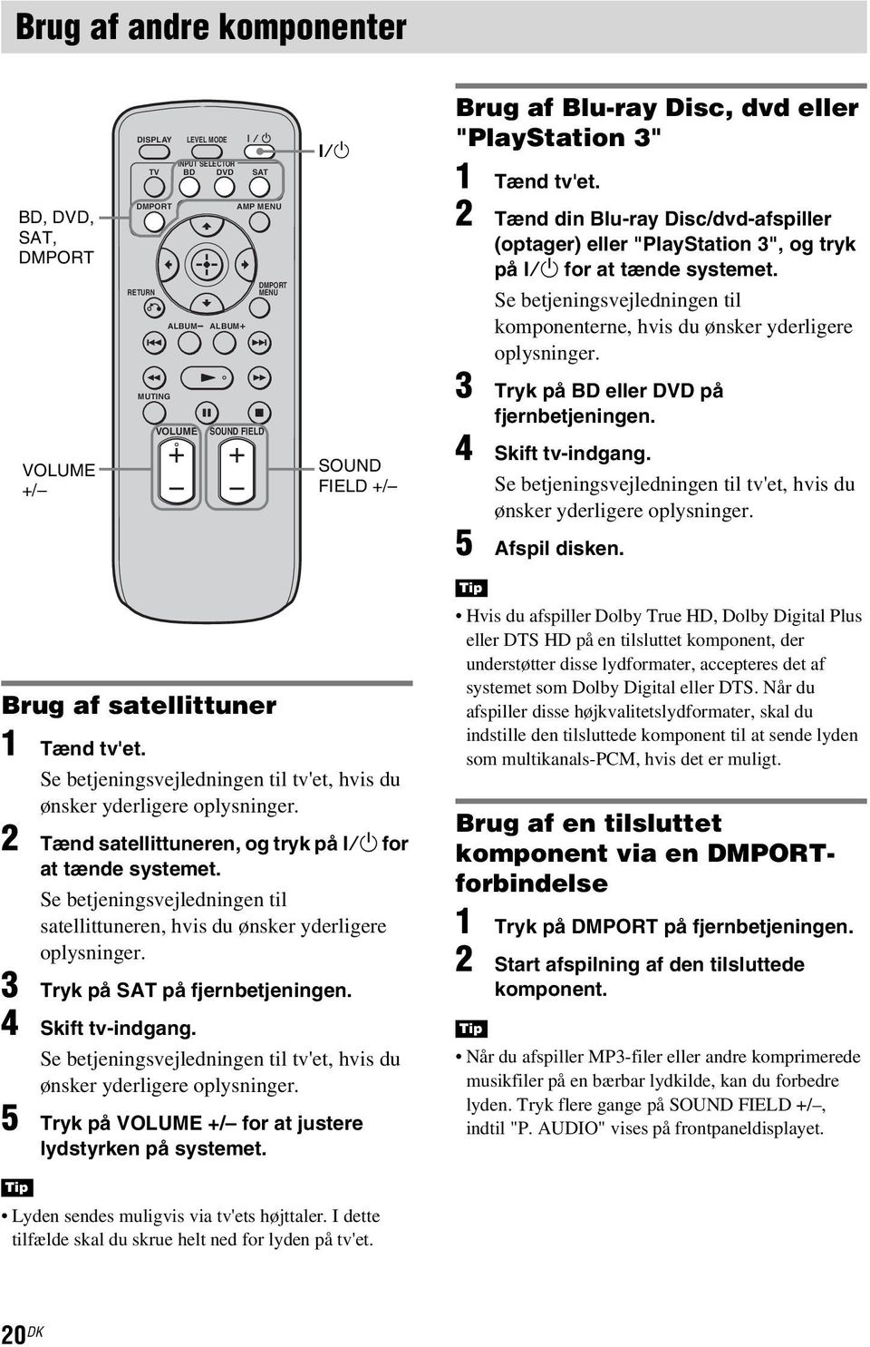 Se betjeningsvejledningen til komponenterne, hvis du ønsker yderligere oplysninger. 3 Tryk på BD eller DVD på fjernbetjeningen. 4 Skift tv-indgang.