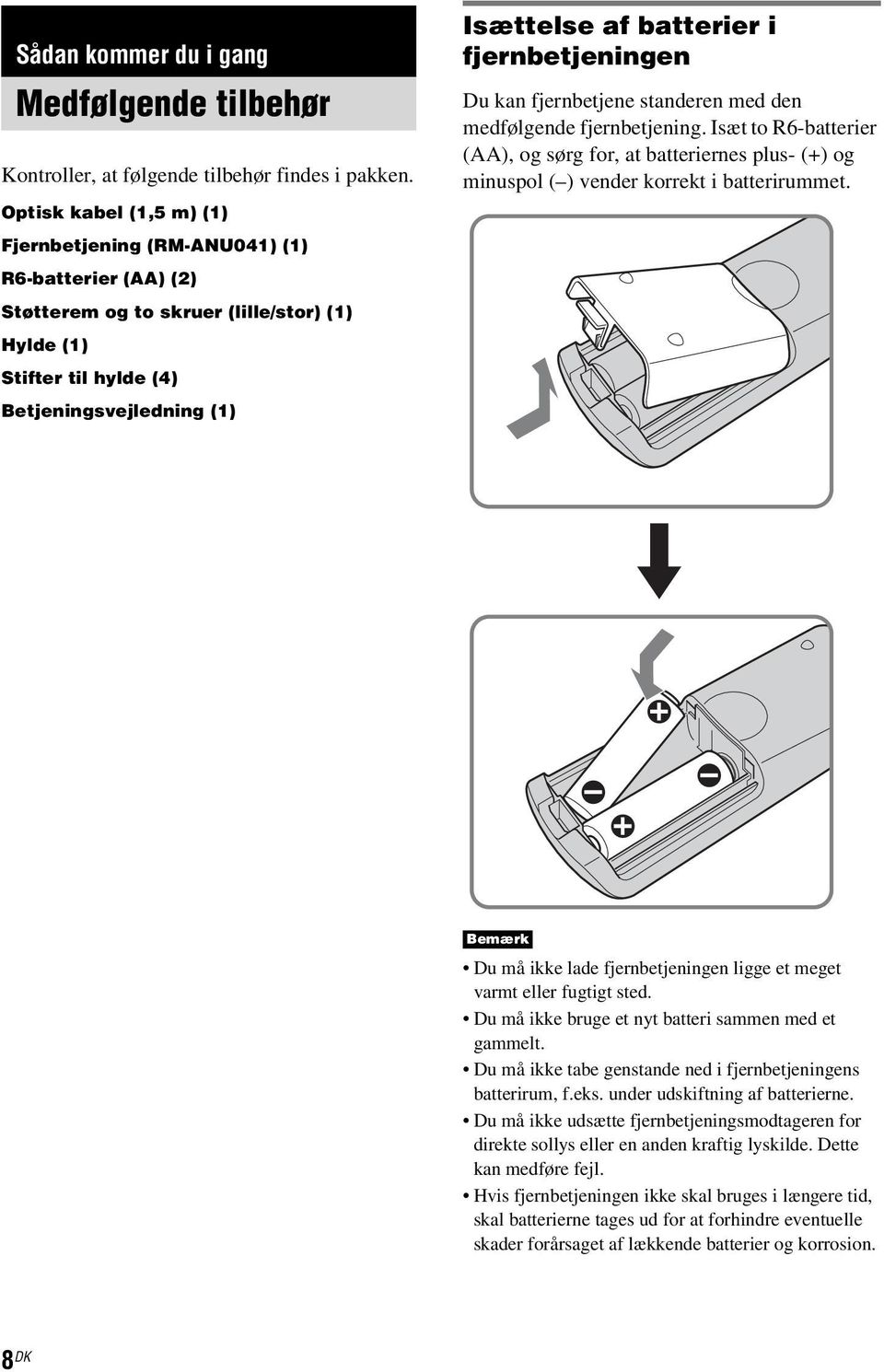 fjernbetjeningen Du kan fjernbetjene standeren med den medfølgende fjernbetjening. Isæt to R6-batterier (AA), og sørg for, at batteriernes plus- (+) og minuspol ( ) vender korrekt i batterirummet.