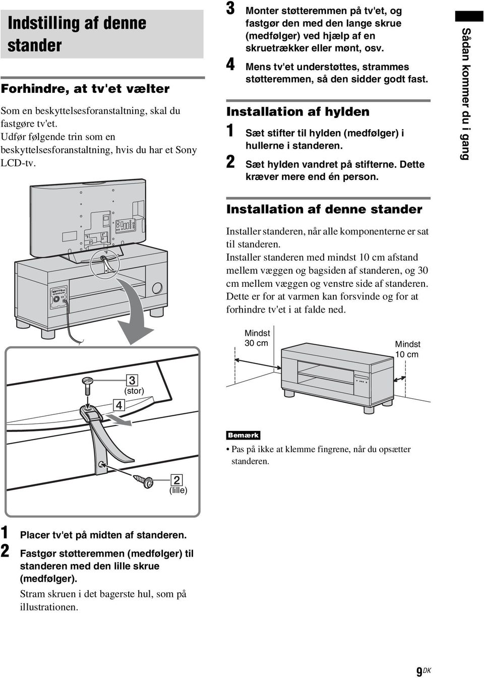 Installation af hylden 1 Sæt stifter til hylden (medfølger) i hullerne i standeren. 2 Sæt hylden vandret på stifterne. Dette kræver mere end én person.