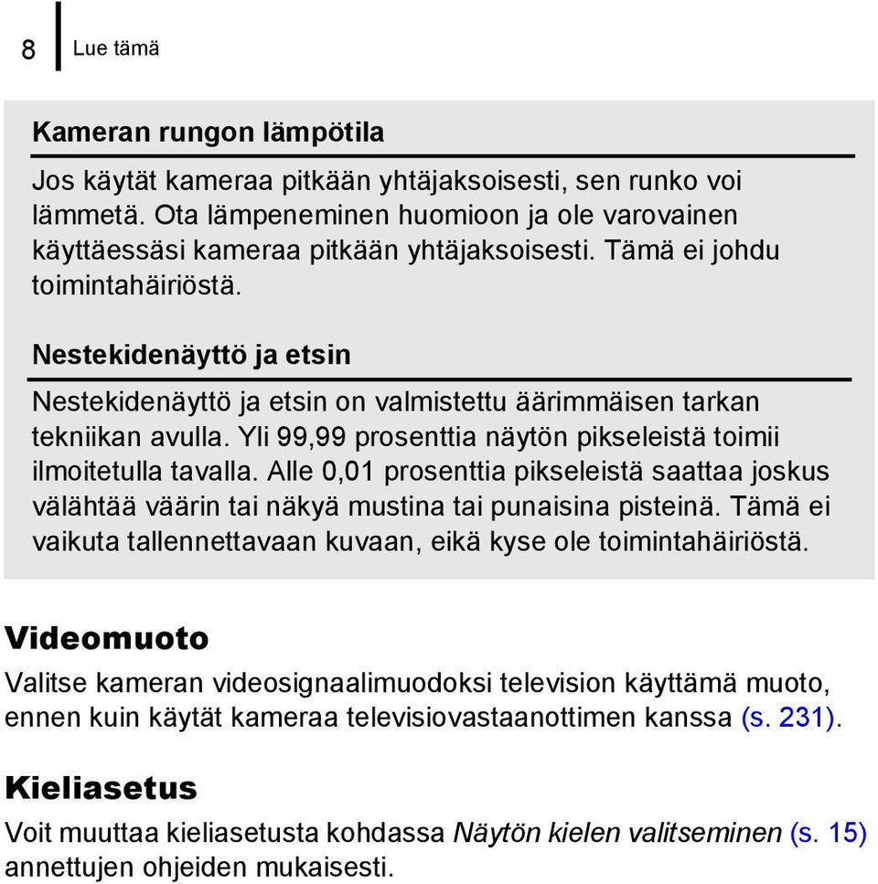 Yli 99,99 prosenttia näytön pikseleistä toimii ilmoitetulla tavalla. Alle 0,01 prosenttia pikseleistä saattaa joskus välähtää väärin tai näkyä mustina tai punaisina pisteinä.