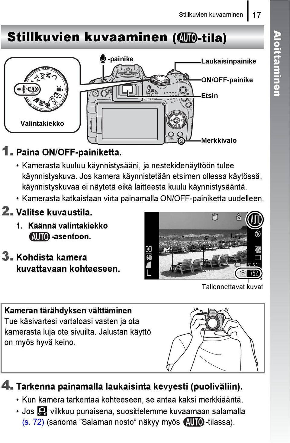 Kamerasta katkaistaan virta painamalla ON/OFF-painiketta uudelleen. 2. Valitse kuvaustila. 1. Käännä valintakiekko -asentoon. 3. Kohdista kamera kuvattavaan kohteeseen.