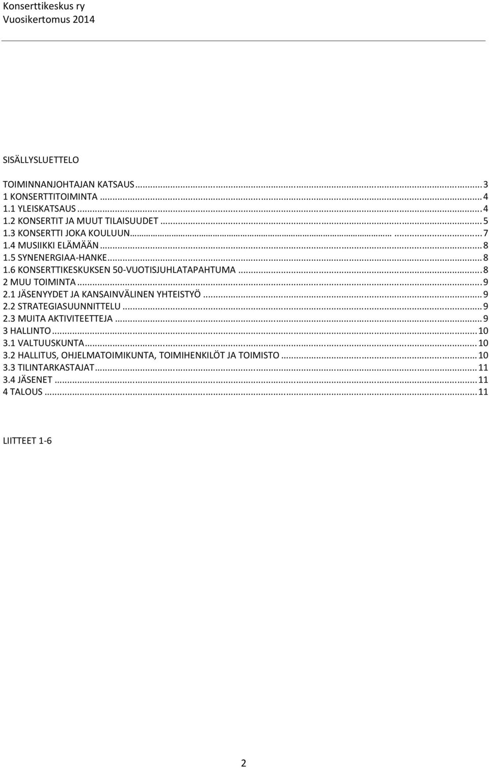 ..8 2 MUU TOIMINTA...9 2.1 JÄSENYYDET JA KANSAINVÄLINEN YHTEISTYÖ...9 2.2 STRATEGIASUUNNITTELU...9 2.3 MUITA AKTIVITEETTEJA...9 3 HALLINTO.